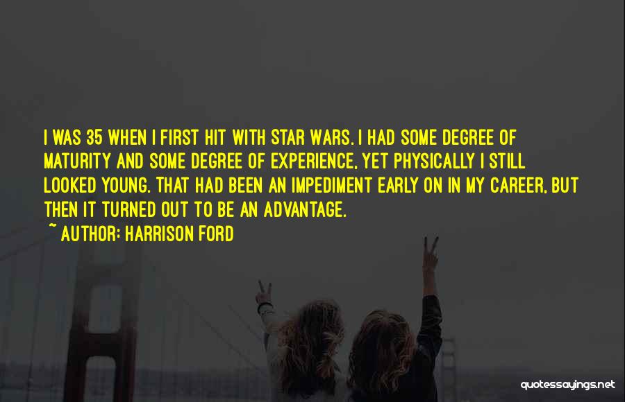 Harrison Ford Quotes: I Was 35 When I First Hit With Star Wars. I Had Some Degree Of Maturity And Some Degree Of