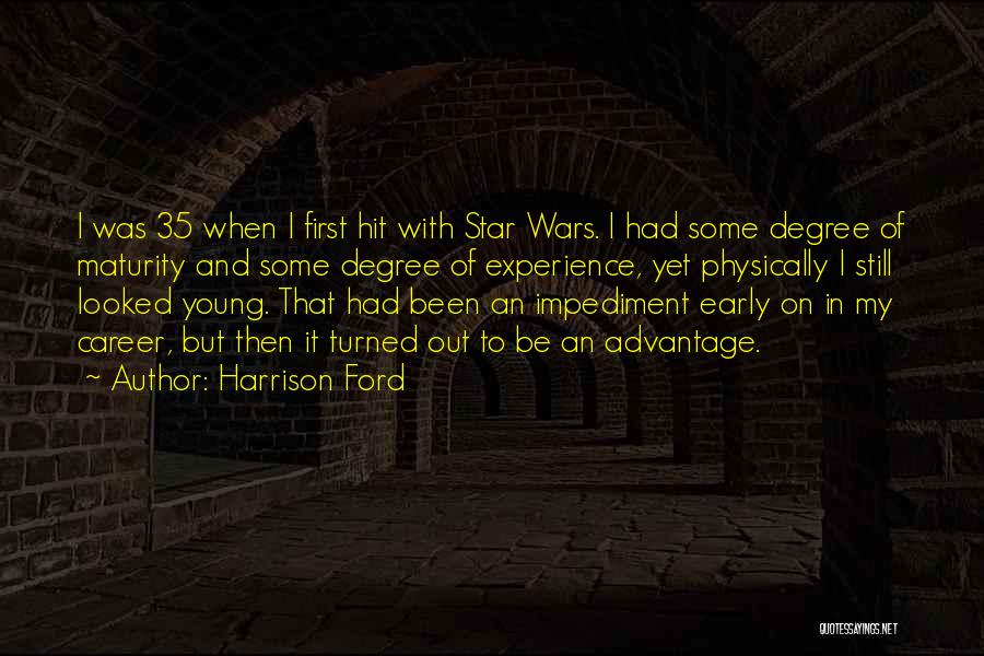 Harrison Ford Quotes: I Was 35 When I First Hit With Star Wars. I Had Some Degree Of Maturity And Some Degree Of