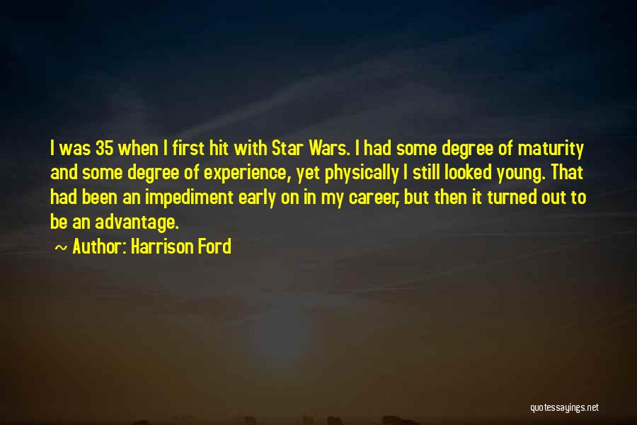 Harrison Ford Quotes: I Was 35 When I First Hit With Star Wars. I Had Some Degree Of Maturity And Some Degree Of