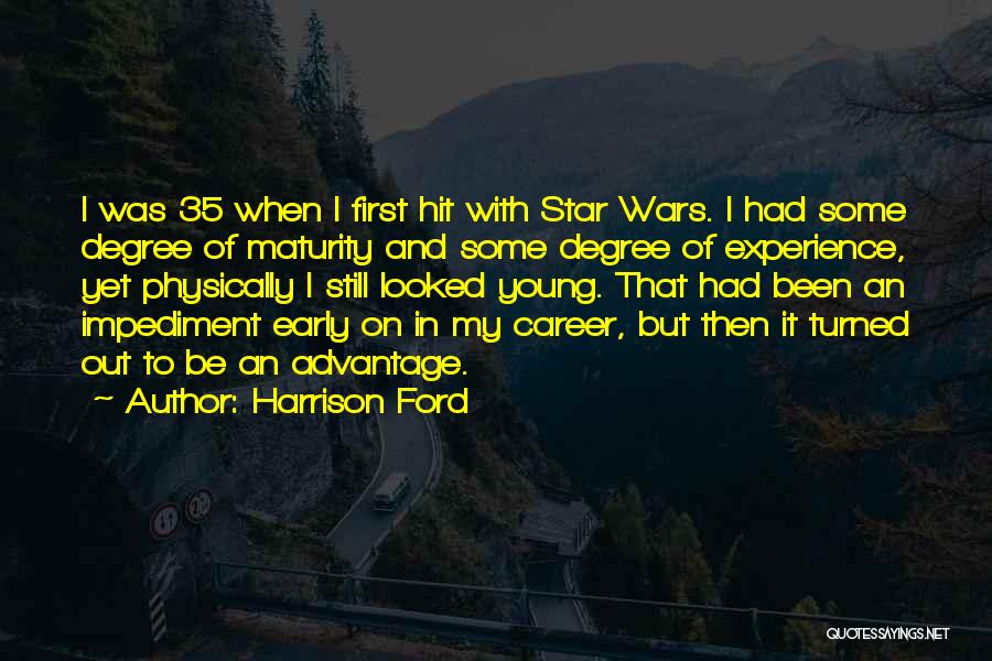 Harrison Ford Quotes: I Was 35 When I First Hit With Star Wars. I Had Some Degree Of Maturity And Some Degree Of