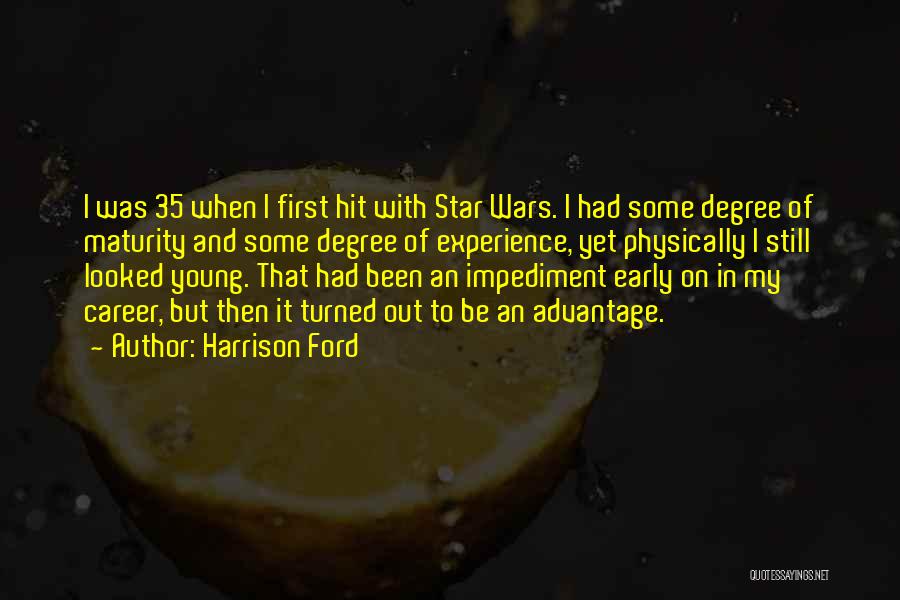 Harrison Ford Quotes: I Was 35 When I First Hit With Star Wars. I Had Some Degree Of Maturity And Some Degree Of