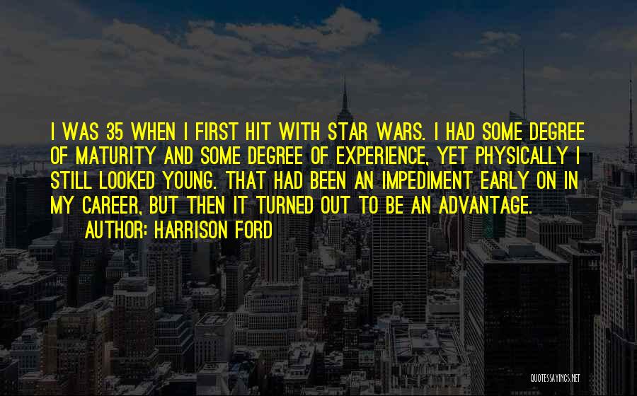 Harrison Ford Quotes: I Was 35 When I First Hit With Star Wars. I Had Some Degree Of Maturity And Some Degree Of