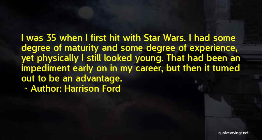 Harrison Ford Quotes: I Was 35 When I First Hit With Star Wars. I Had Some Degree Of Maturity And Some Degree Of