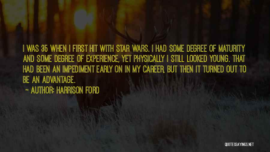 Harrison Ford Quotes: I Was 35 When I First Hit With Star Wars. I Had Some Degree Of Maturity And Some Degree Of