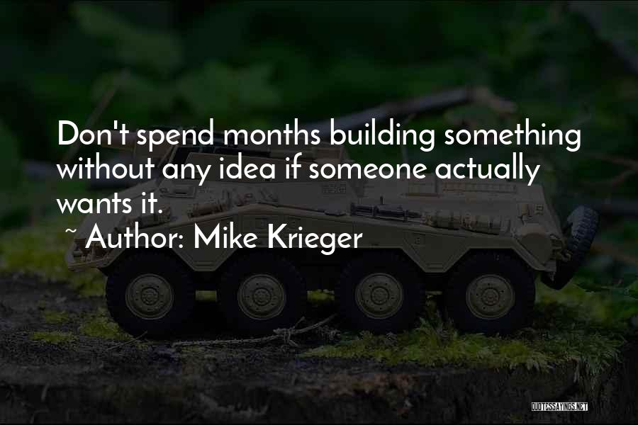 Mike Krieger Quotes: Don't Spend Months Building Something Without Any Idea If Someone Actually Wants It.