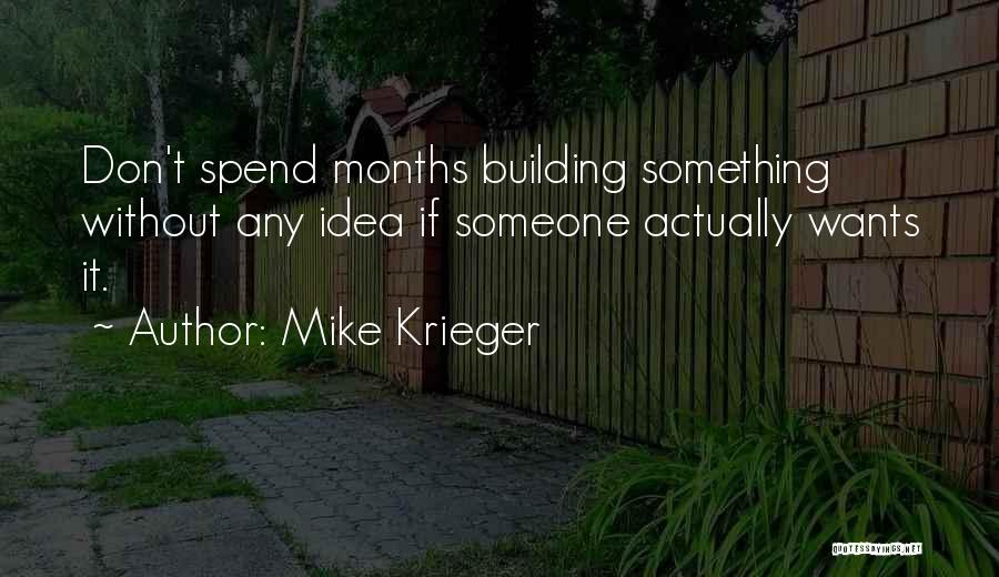 Mike Krieger Quotes: Don't Spend Months Building Something Without Any Idea If Someone Actually Wants It.