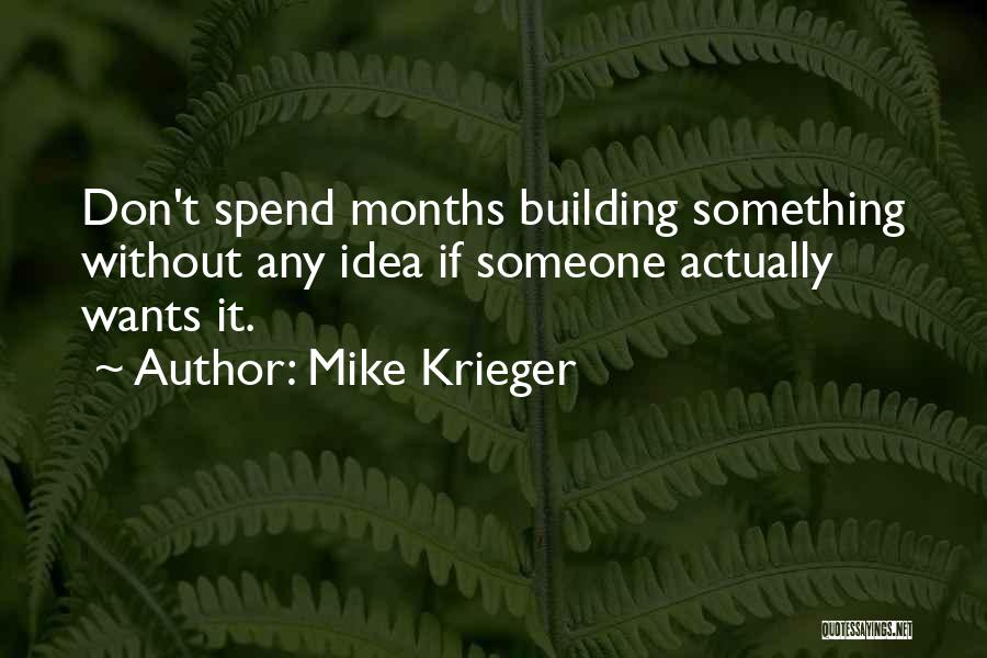 Mike Krieger Quotes: Don't Spend Months Building Something Without Any Idea If Someone Actually Wants It.