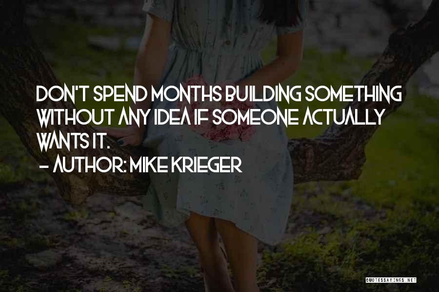 Mike Krieger Quotes: Don't Spend Months Building Something Without Any Idea If Someone Actually Wants It.