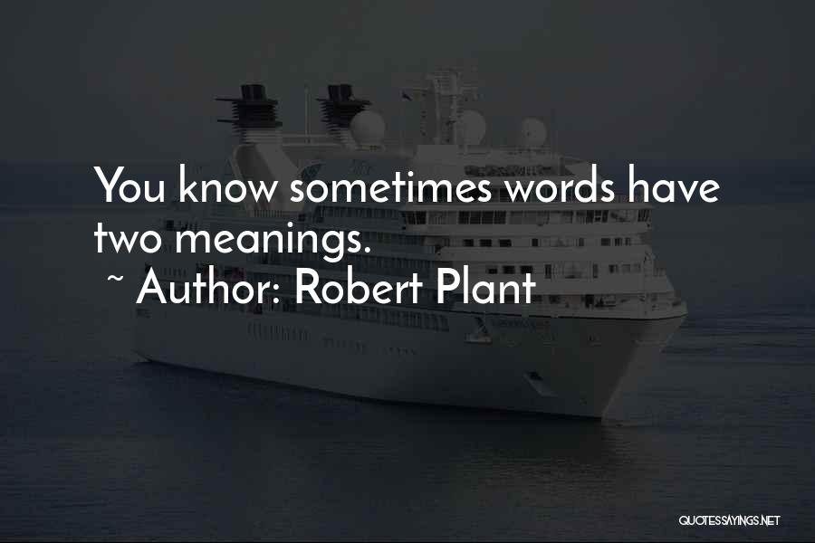 Robert Plant Quotes: You Know Sometimes Words Have Two Meanings.