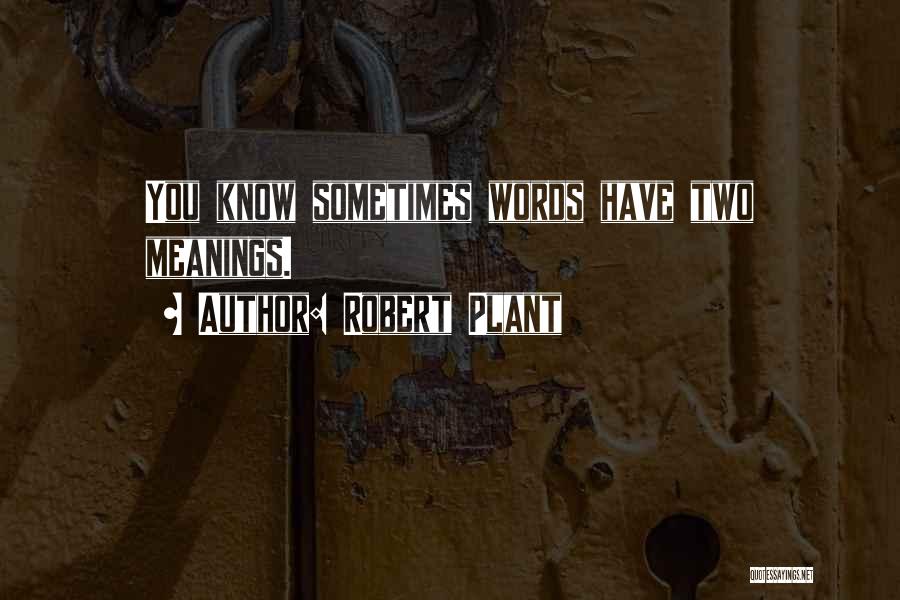 Robert Plant Quotes: You Know Sometimes Words Have Two Meanings.