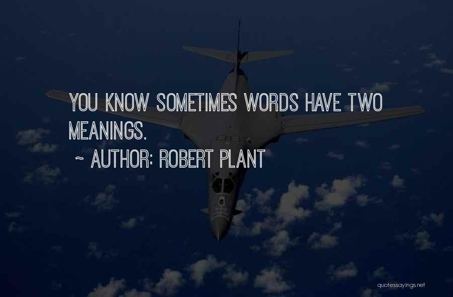 Robert Plant Quotes: You Know Sometimes Words Have Two Meanings.
