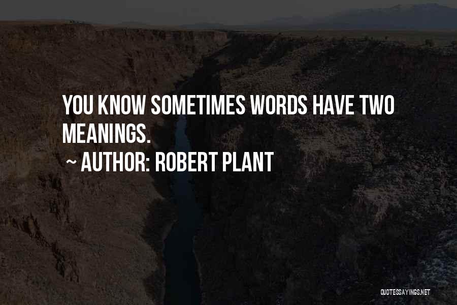 Robert Plant Quotes: You Know Sometimes Words Have Two Meanings.