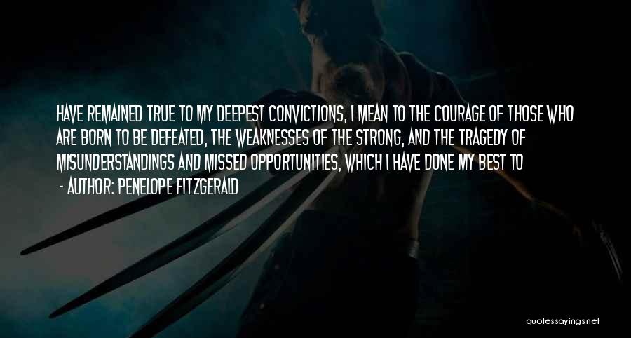 Penelope Fitzgerald Quotes: Have Remained True To My Deepest Convictions, I Mean To The Courage Of Those Who Are Born To Be Defeated,