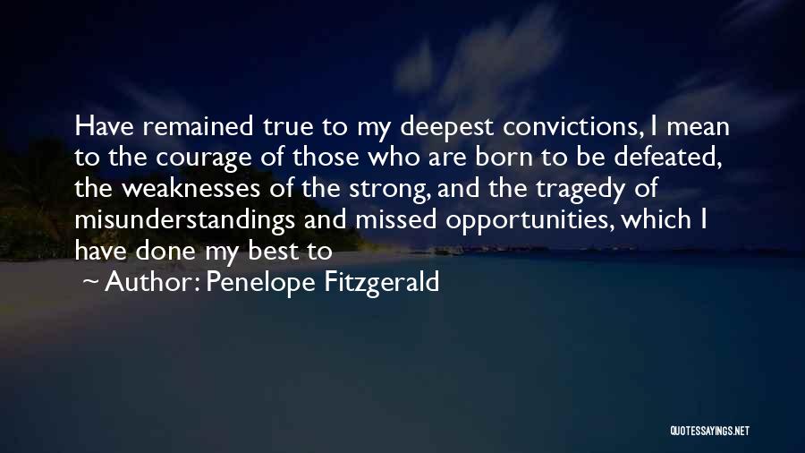 Penelope Fitzgerald Quotes: Have Remained True To My Deepest Convictions, I Mean To The Courage Of Those Who Are Born To Be Defeated,
