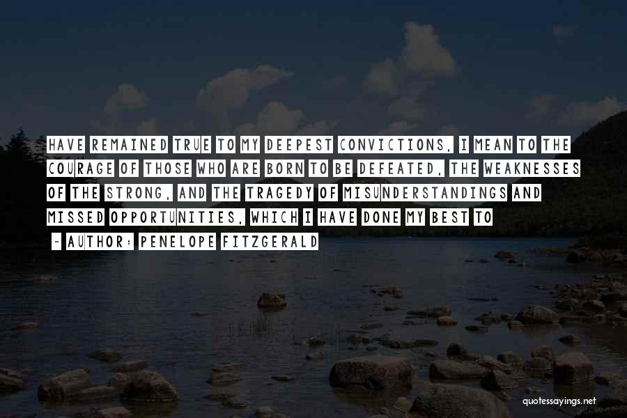 Penelope Fitzgerald Quotes: Have Remained True To My Deepest Convictions, I Mean To The Courage Of Those Who Are Born To Be Defeated,