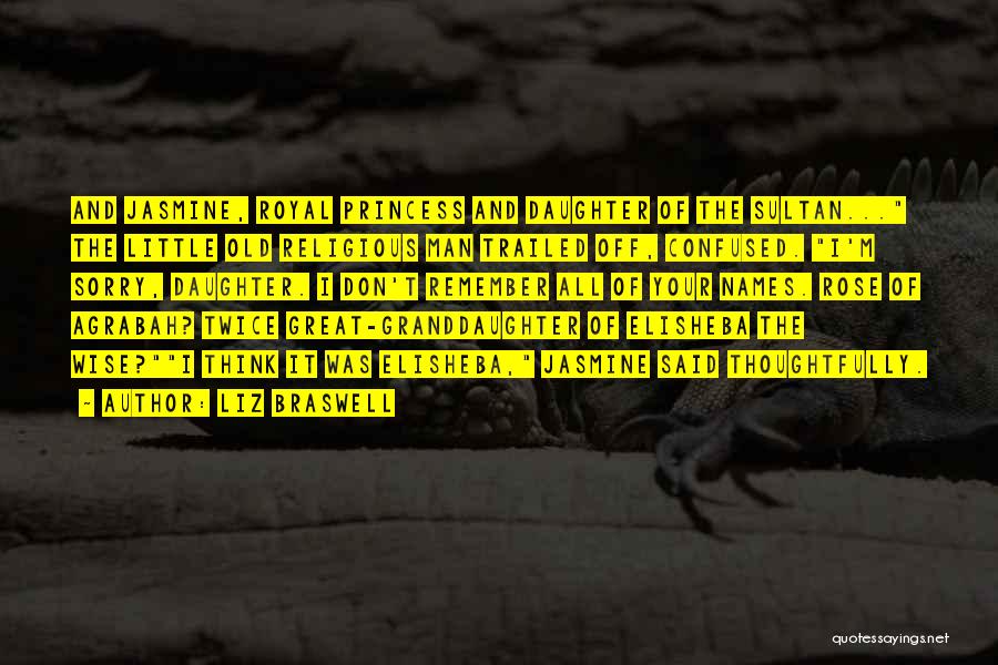 Liz Braswell Quotes: And Jasmine, Royal Princess And Daughter Of The Sultan... The Little Old Religious Man Trailed Off, Confused. I'm Sorry, Daughter.