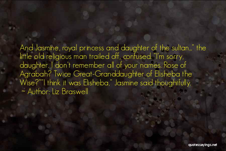 Liz Braswell Quotes: And Jasmine, Royal Princess And Daughter Of The Sultan... The Little Old Religious Man Trailed Off, Confused. I'm Sorry, Daughter.