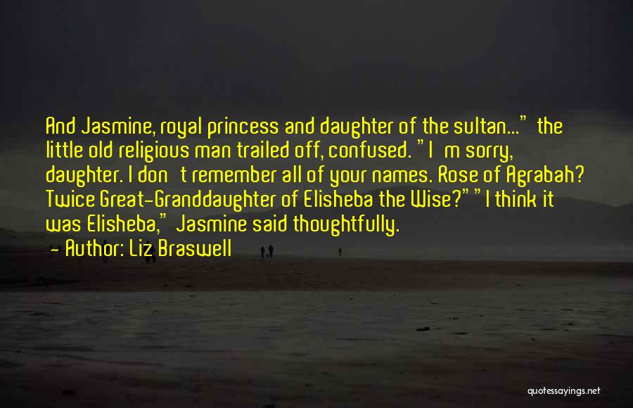 Liz Braswell Quotes: And Jasmine, Royal Princess And Daughter Of The Sultan... The Little Old Religious Man Trailed Off, Confused. I'm Sorry, Daughter.