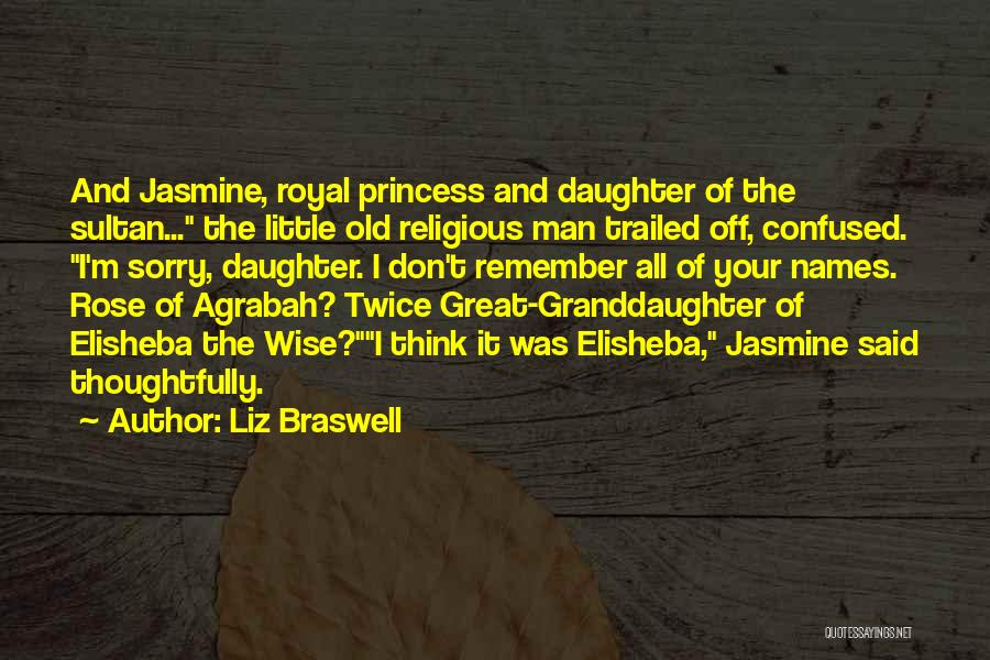 Liz Braswell Quotes: And Jasmine, Royal Princess And Daughter Of The Sultan... The Little Old Religious Man Trailed Off, Confused. I'm Sorry, Daughter.