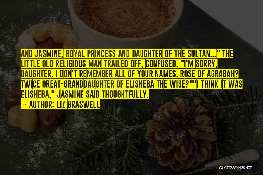 Liz Braswell Quotes: And Jasmine, Royal Princess And Daughter Of The Sultan... The Little Old Religious Man Trailed Off, Confused. I'm Sorry, Daughter.