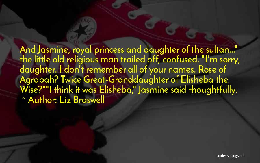 Liz Braswell Quotes: And Jasmine, Royal Princess And Daughter Of The Sultan... The Little Old Religious Man Trailed Off, Confused. I'm Sorry, Daughter.