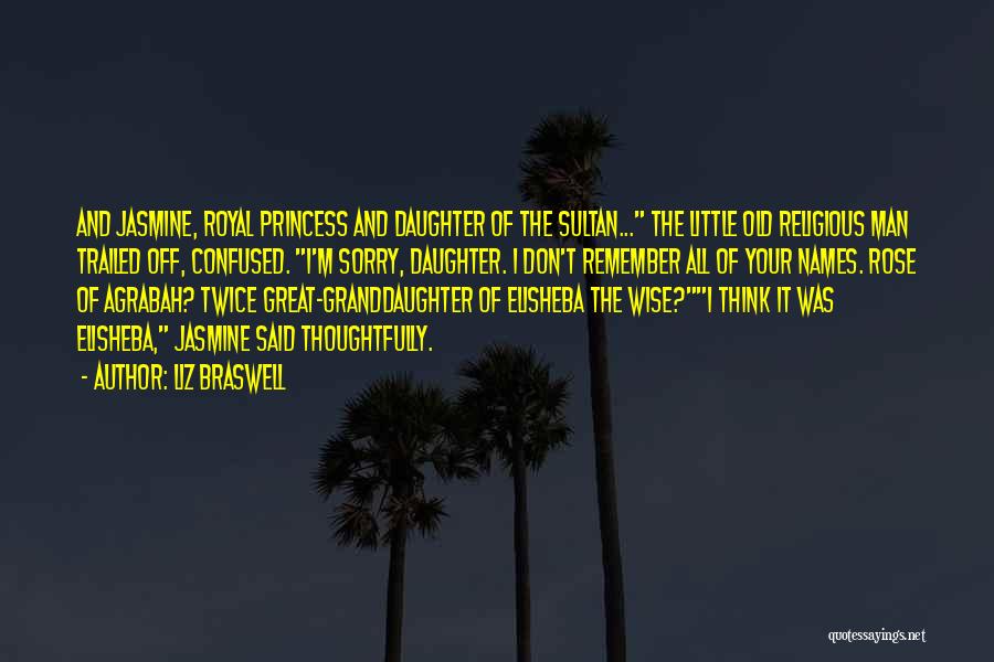 Liz Braswell Quotes: And Jasmine, Royal Princess And Daughter Of The Sultan... The Little Old Religious Man Trailed Off, Confused. I'm Sorry, Daughter.