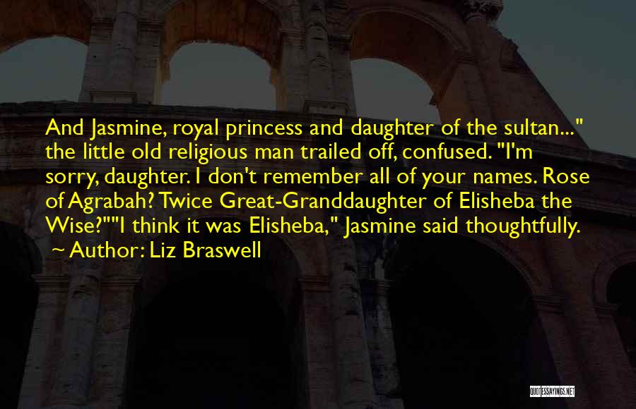 Liz Braswell Quotes: And Jasmine, Royal Princess And Daughter Of The Sultan... The Little Old Religious Man Trailed Off, Confused. I'm Sorry, Daughter.