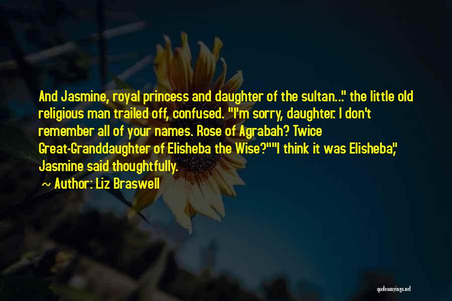 Liz Braswell Quotes: And Jasmine, Royal Princess And Daughter Of The Sultan... The Little Old Religious Man Trailed Off, Confused. I'm Sorry, Daughter.