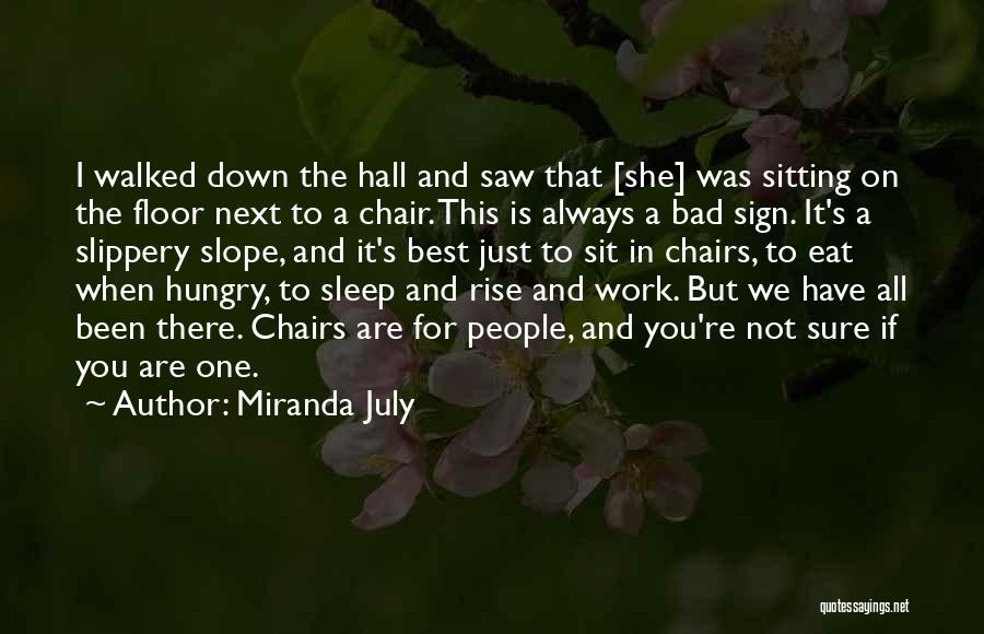 Miranda July Quotes: I Walked Down The Hall And Saw That [she] Was Sitting On The Floor Next To A Chair. This Is