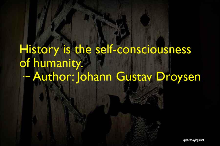 Johann Gustav Droysen Quotes: History Is The Self-consciousness Of Humanity.