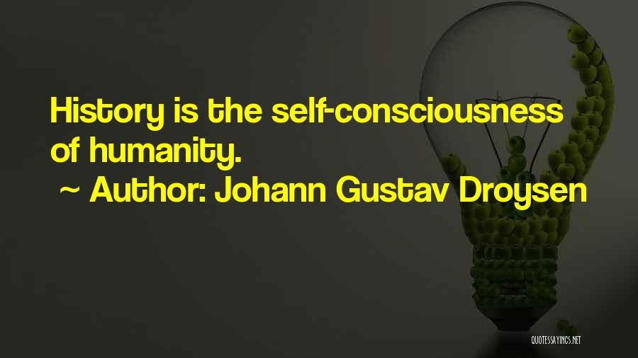 Johann Gustav Droysen Quotes: History Is The Self-consciousness Of Humanity.