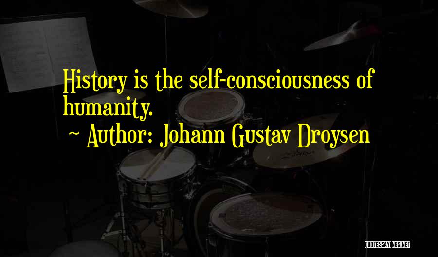 Johann Gustav Droysen Quotes: History Is The Self-consciousness Of Humanity.
