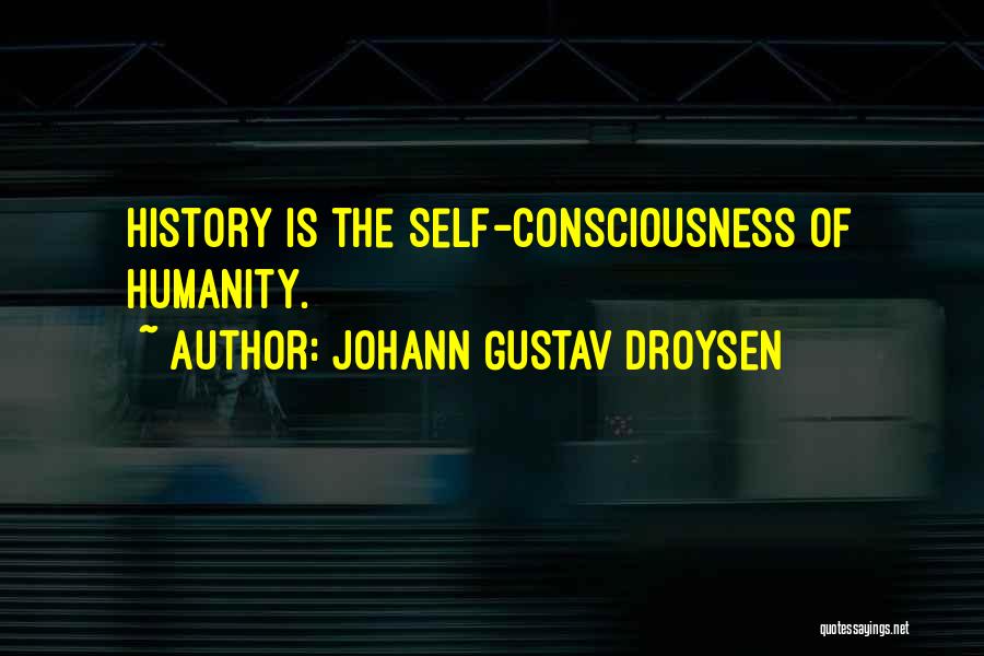 Johann Gustav Droysen Quotes: History Is The Self-consciousness Of Humanity.