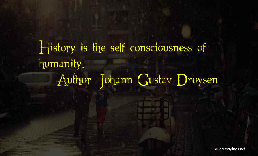 Johann Gustav Droysen Quotes: History Is The Self-consciousness Of Humanity.