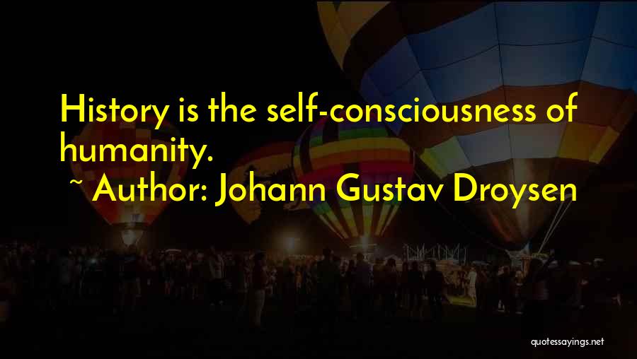 Johann Gustav Droysen Quotes: History Is The Self-consciousness Of Humanity.