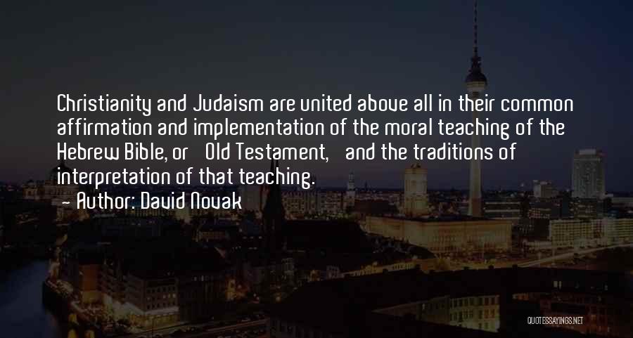 David Novak Quotes: Christianity And Judaism Are United Above All In Their Common Affirmation And Implementation Of The Moral Teaching Of The Hebrew