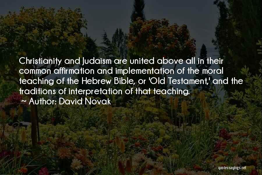 David Novak Quotes: Christianity And Judaism Are United Above All In Their Common Affirmation And Implementation Of The Moral Teaching Of The Hebrew