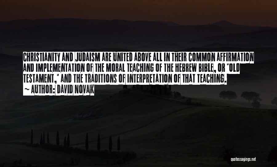 David Novak Quotes: Christianity And Judaism Are United Above All In Their Common Affirmation And Implementation Of The Moral Teaching Of The Hebrew