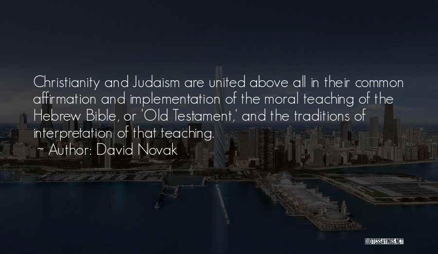 David Novak Quotes: Christianity And Judaism Are United Above All In Their Common Affirmation And Implementation Of The Moral Teaching Of The Hebrew