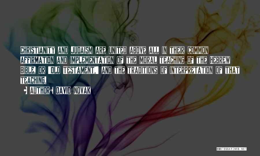 David Novak Quotes: Christianity And Judaism Are United Above All In Their Common Affirmation And Implementation Of The Moral Teaching Of The Hebrew