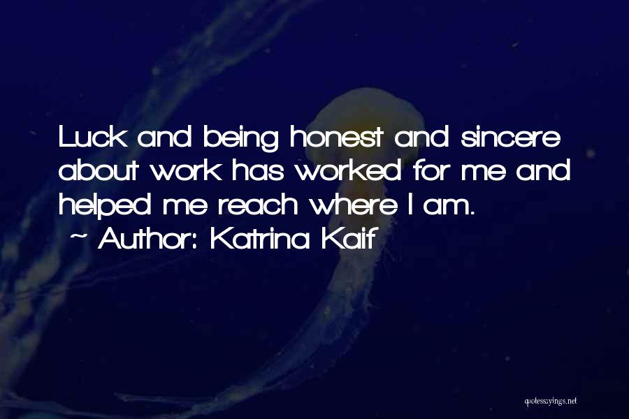 Katrina Kaif Quotes: Luck And Being Honest And Sincere About Work Has Worked For Me And Helped Me Reach Where I Am.