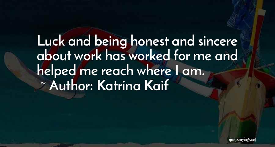 Katrina Kaif Quotes: Luck And Being Honest And Sincere About Work Has Worked For Me And Helped Me Reach Where I Am.