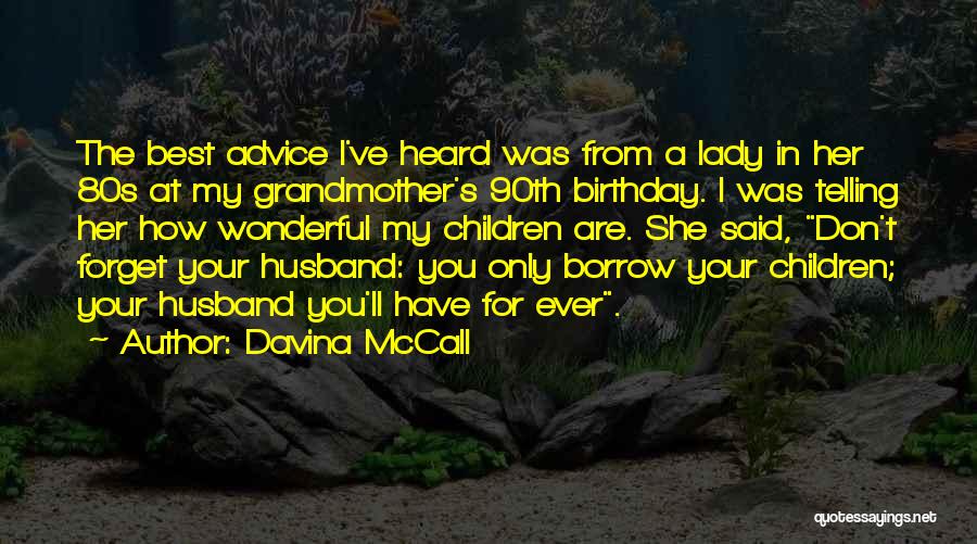 Davina McCall Quotes: The Best Advice I've Heard Was From A Lady In Her 80s At My Grandmother's 90th Birthday. I Was Telling