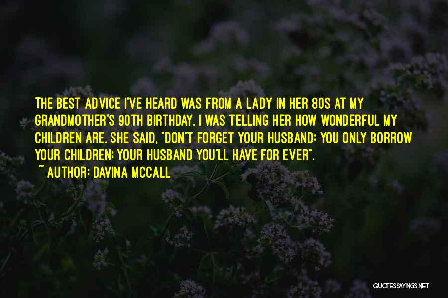 Davina McCall Quotes: The Best Advice I've Heard Was From A Lady In Her 80s At My Grandmother's 90th Birthday. I Was Telling