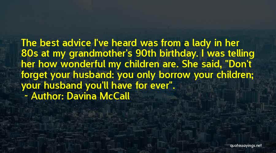 Davina McCall Quotes: The Best Advice I've Heard Was From A Lady In Her 80s At My Grandmother's 90th Birthday. I Was Telling