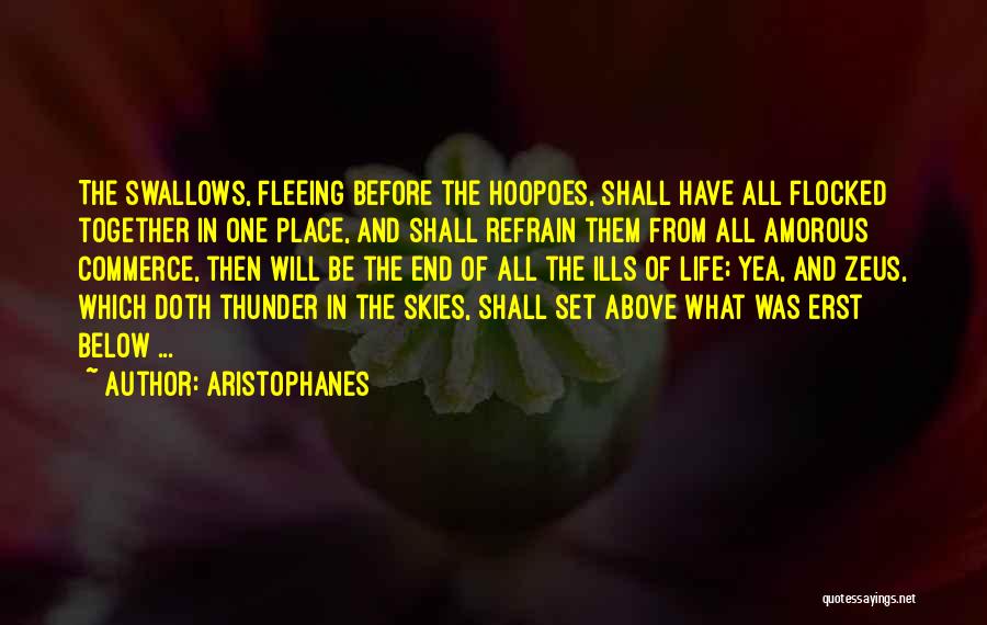 Aristophanes Quotes: The Swallows, Fleeing Before The Hoopoes, Shall Have All Flocked Together In One Place, And Shall Refrain Them From All
