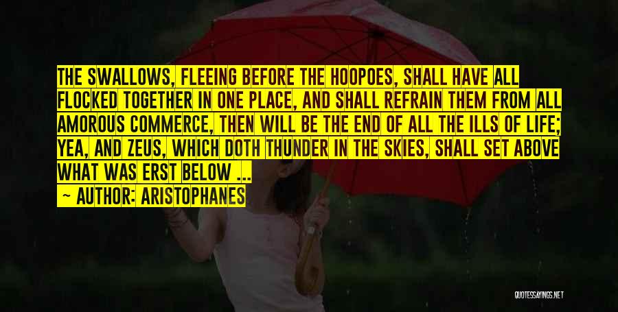 Aristophanes Quotes: The Swallows, Fleeing Before The Hoopoes, Shall Have All Flocked Together In One Place, And Shall Refrain Them From All