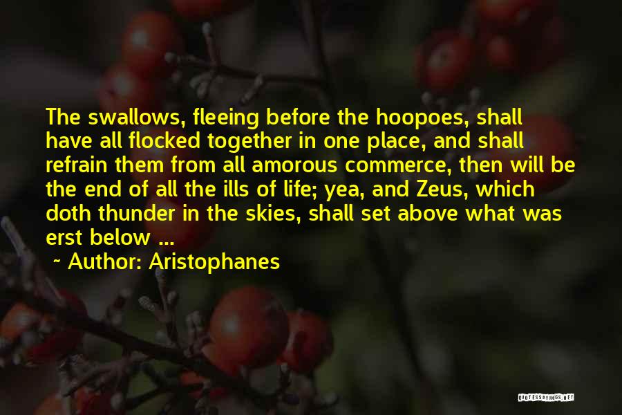 Aristophanes Quotes: The Swallows, Fleeing Before The Hoopoes, Shall Have All Flocked Together In One Place, And Shall Refrain Them From All