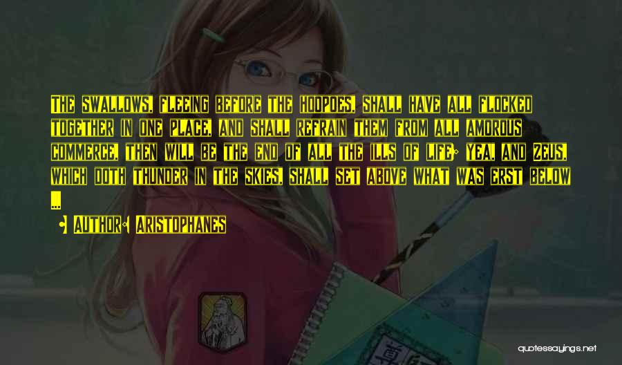 Aristophanes Quotes: The Swallows, Fleeing Before The Hoopoes, Shall Have All Flocked Together In One Place, And Shall Refrain Them From All