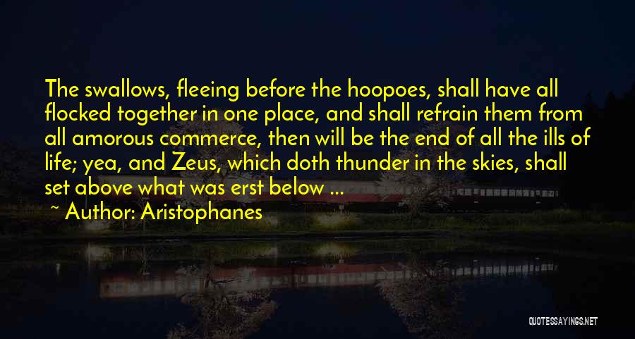 Aristophanes Quotes: The Swallows, Fleeing Before The Hoopoes, Shall Have All Flocked Together In One Place, And Shall Refrain Them From All